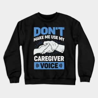 Don't Make Me Use My Caregiver Voice Crewneck Sweatshirt